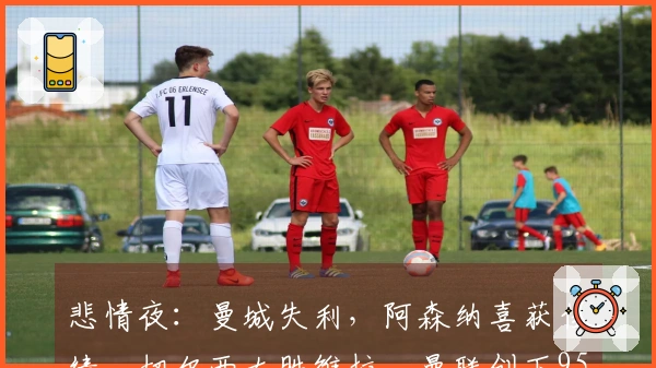 悲情夜：曼城失利，阿森纳喜获佳绩，切尔西大胜维拉，曼联创下95年耻辱新纪录